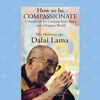 How to Be Compassionate How to Be Compassionate
