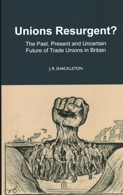 Unions Resurgent? The Past, Present and Uncertain Future of Trade Unions in Britain Unions Resurgent? The Past, Present and Uncertain Future of Trade Unions in Britain