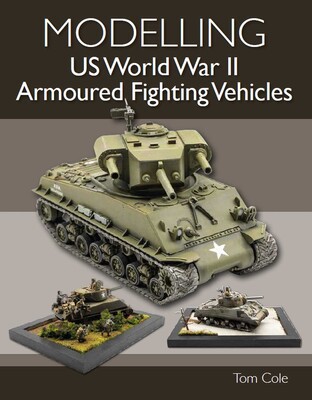 Modelling US World War II Armoured Fighting Vehicles Modelling US World War II Armoured Fighting Vehicles