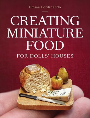 Creating Miniature Food for Dolls' Houses Creating Miniature Food for Dolls' Houses