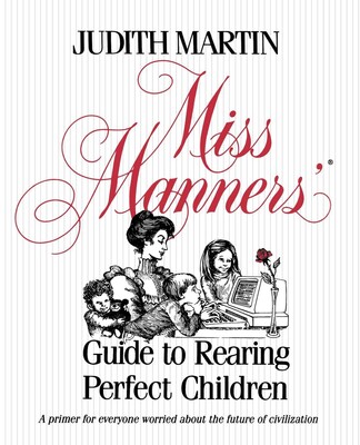Miss Manners' Guide to Rearing Perfect Children Miss Manners' Guide to Rearing Perfect Children