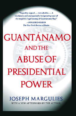 Guantanamo and the Abuse of Presidential Power Guantanamo and the Abuse of Presidential Power