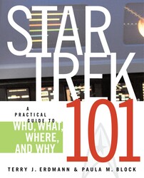 Star Trek 101: A Practical Guide to Who, What, Where, and Why Star Trek 101: A Practical Guide to Who, What, Where, and Why