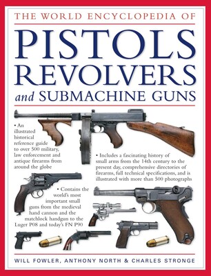 World Encyclopedia of Pistols, Revolvers & Submachine Guns World Encyclopedia of Pistols, Revolvers & Submachine Guns