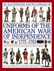 An Illustrated Encyclopedia Uniforms: American War of Independence 1775-1783