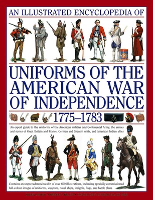 An Illustrated Encyclopedia Uniforms: American War of Independence 1775-1783