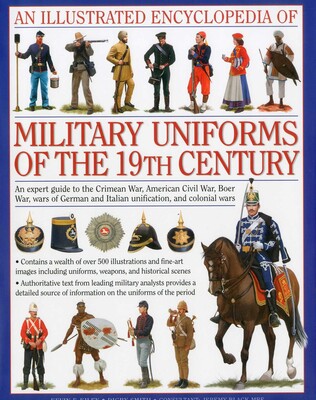 Illustrated Encyclopedia of Military Uniforms of the 19th Century Illustrated Encyclopedia of Military Uniforms of the 19th Century
