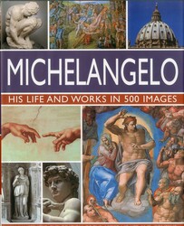 Michelangelo: His Life and Works in 500 Images Michelangelo: His Life and Works in 500 Images