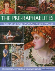 The Pre-Raphaelites: Their Lives and Works in 500 Images The Pre-Raphaelites: Their Lives and Works in 500 Images