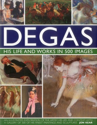 Degas: His Life and Works in 500 Images Degas: His Life and Works in 500 Images