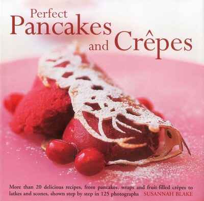 Perfect Pancakes and Crepes Perfect Pancakes and Crepes