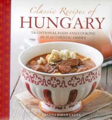 Classic Recipes Of Hungary Classic Recipes Of Hungary