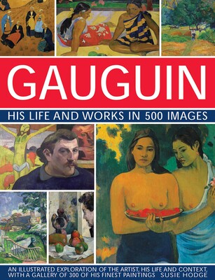 Gauguin: His Life & Works in 500 Images Gauguin: His Life & Works in 500 Images