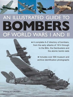 An Illustrated Guide To Bombers Of World War I and II An Illustrated Guide To Bombers Of World War I and II