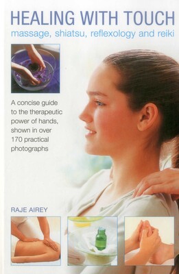 Healing with Touch: Massage, Shiatsu, Reflexology and Reiki Healing with Touch: Massage, Shiatsu, Reflexology and Reiki