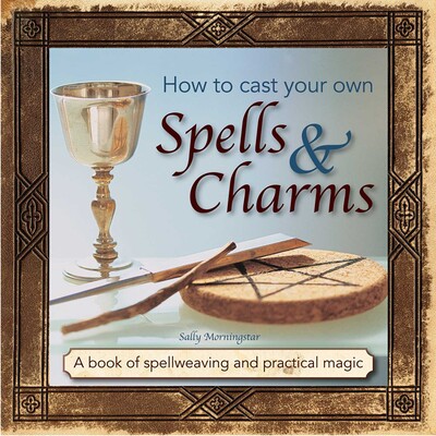 How to Cast Your Own Spells & Charms How to Cast Your Own Spells & Charms