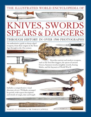 The Illustrated World Encyclopedia of Knives, Swords, Spears & Daggers: Through History In Over 1500 Photographs The Illustrated World Encyclopedia of Knives, Swords, Spears & Daggers: Through History In Over 1500 Photographs