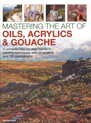 Mastering the Art of Oils, Acrylics & Gouache Mastering the Art of Oils, Acrylics & Gouache