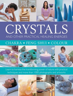 Crystals and other Practical Healing Energies: Chakra, Feng Shui, Colour Crystals and other Practical Healing Energies: Chakra, Feng Shui, Colour