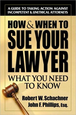 How & When to Sue Your Lawyer How & When to Sue Your Lawyer