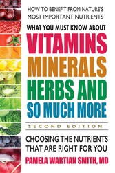 What You Must Know About Vitamins, Minerals, Herbs and So Much More