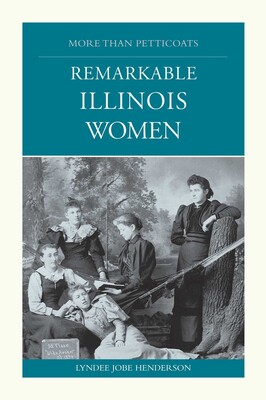 More than Petticoats: Remarkable Illinois Women More than Petticoats: Remarkable Illinois Women