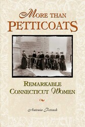 More than Petticoats: Remarkable Connecticut Women More than Petticoats: Remarkable Connecticut Women