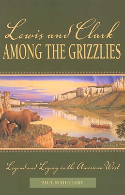 Lewis and Clark among the Grizzlies Lewis and Clark among the Grizzlies