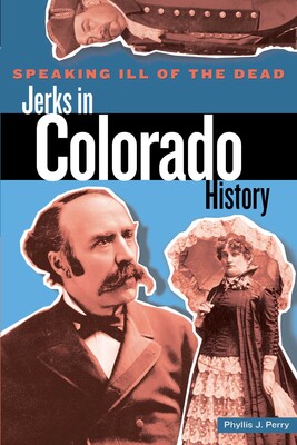 Speaking Ill of the Dead: Jerks in Colorado History Speaking Ill of the Dead: Jerks in Colorado History