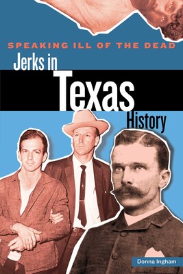 Speaking Ill of the Dead: Jerks in Texas History Speaking Ill of the Dead: Jerks in Texas History