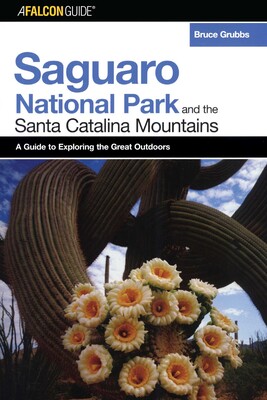 FalconGuide® to Saguaro National Park and the Santa Catalina Mountains FalconGuide® to Saguaro National Park and the Santa Catalina Mountains