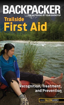 Backpacker magazine's Trailside First Aid Backpacker magazine's Trailside First Aid