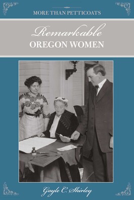 More than Petticoats: Remarkable Oregon Women More than Petticoats: Remarkable Oregon Women