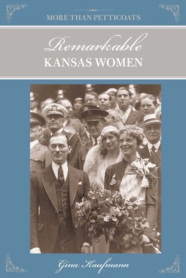 More Than Petticoats: Remarkable Kansas Women More Than Petticoats: Remarkable Kansas Women