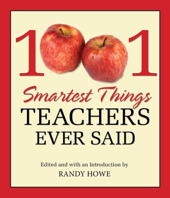 1001 Smartest Things Teachers Ever Said 1001 Smartest Things Teachers Ever Said