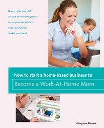 How to Start a Home-based Business to Become a Work-At-Home Mom