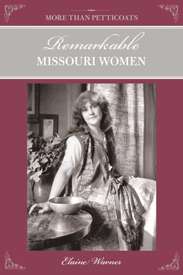 More Than Petticoats: Remarkable Missouri Women More Than Petticoats: Remarkable Missouri Women