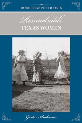 More Than Petticoats: Remarkable Texas Women More Than Petticoats: Remarkable Texas Women