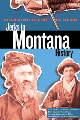 Speaking Ill of the Dead: Jerks in Montana History Speaking Ill of the Dead: Jerks in Montana History