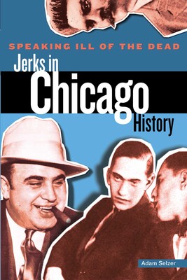Speaking Ill of the Dead: Jerks in Chicago History Speaking Ill of the Dead: Jerks in Chicago History
