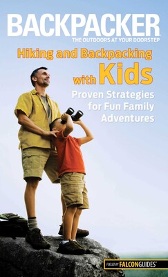 Backpacker magazine's Hiking and Backpacking with Kids Backpacker magazine's Hiking and Backpacking with Kids