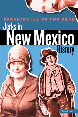 Speaking Ill of the Dead: Jerks in New Mexico History Speaking Ill of the Dead: Jerks in New Mexico History