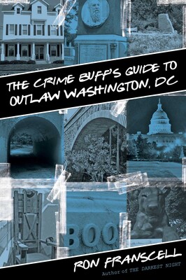 Crime Buff's Guide to Outlaw Washington, DC Crime Buff's Guide to Outlaw Washington, DC