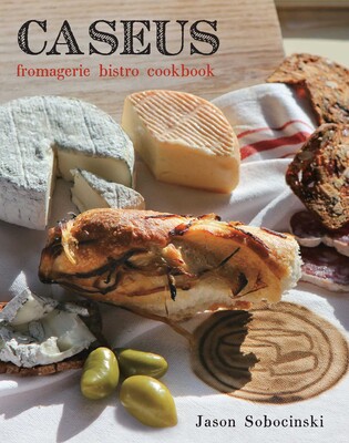 Caseus Fromagerie Bistro Cookbook Caseus Fromagerie Bistro Cookbook