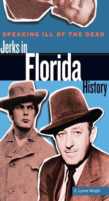 Speaking Ill of the Dead: Jerks in Florida History Speaking Ill of the Dead: Jerks in Florida History
