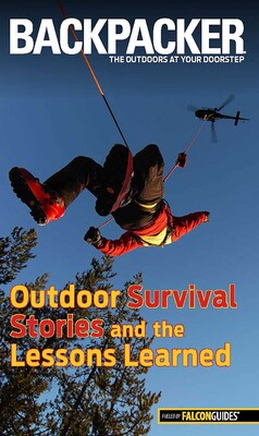 Backpacker Magazine's Outdoor Survival Stories and the Lessons Learned Backpacker Magazine's Outdoor Survival Stories and the Lessons Learned