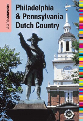 Insiders' Guide® to Philadelphia & Pennsylvania Dutch Country Insiders' Guide® to Philadelphia & Pennsylvania Dutch Country