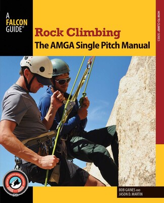Rock Climbing: The AMGA Single Pitch Manual Rock Climbing: The AMGA Single Pitch Manual
