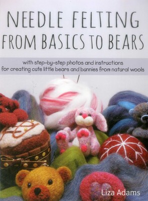 Needle Felting From Basics to Bears Needle Felting From Basics to Bears