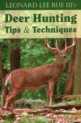 Leonard Lee Rue III's Deer Hunting Tips & Techniques Leonard Lee Rue III's Deer Hunting Tips & Techniques